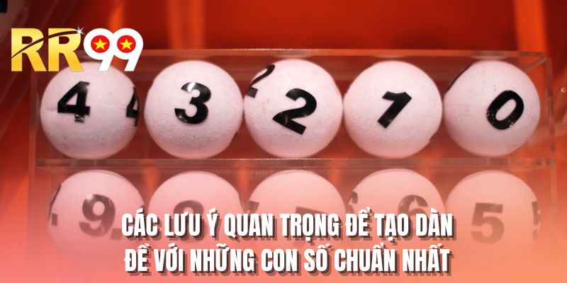 Các lưu ý quan trọng để tạo dàn đề với những con số chuẩn nhất 