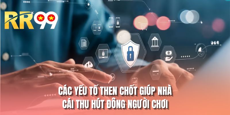 Các yếu tố then chốt giúp nhà cái thu hút đông người chơi