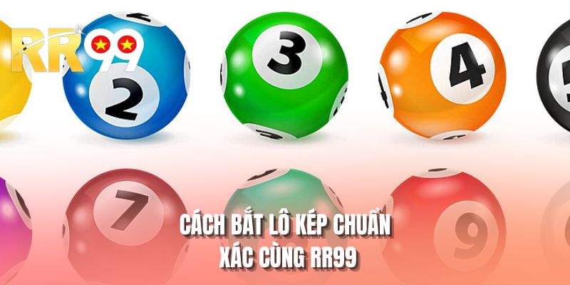 Cách bắt lô kép chuẩn xác cùng RR99