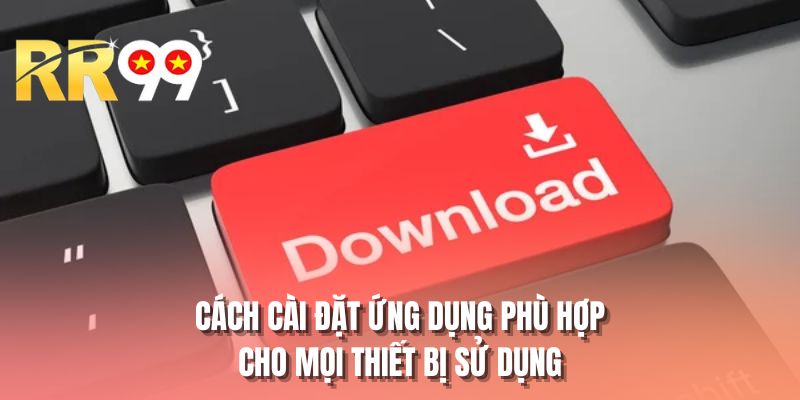 Cách cài đặt ứng dụng phù hợp cho mọi thiết bị sử dụng