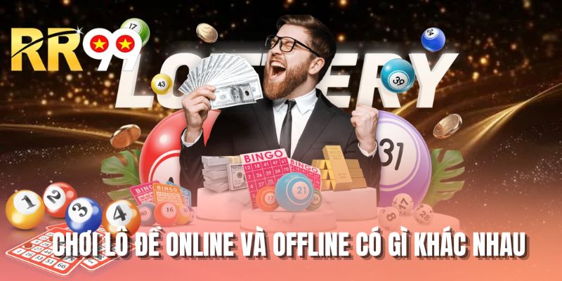 Chơi lô đề online và offline có gì khác nhau