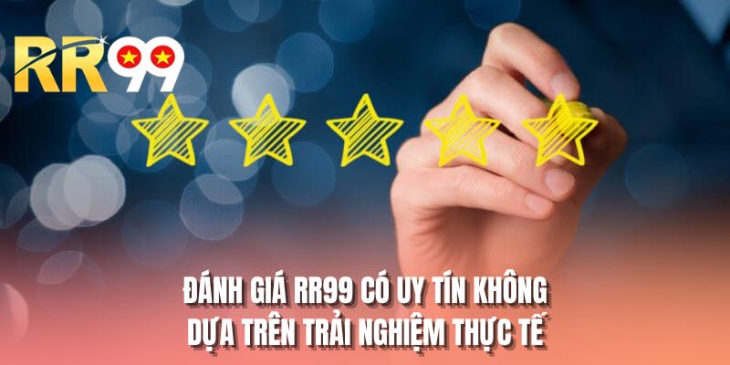 Đánh giá RR99 có uy tín không dựa trên trải nghiệm thực tế