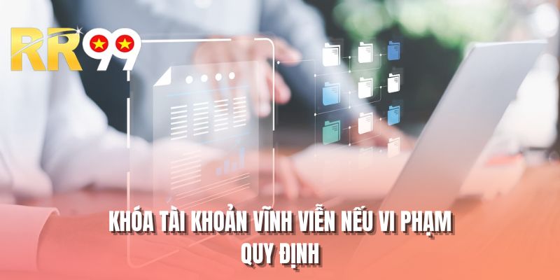 Khóa vĩnh viễn tài khoản nếu vi phạm quy định