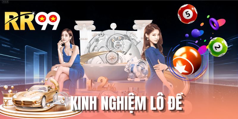 Kinh Nghiệm Lô Đề Xương Máu Làm Chủ Mọi Cuộc Chơi Tại RR99