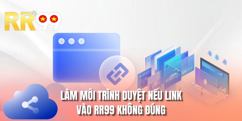 Làm mới trình duyệt nếu link vào RR99 không đúng