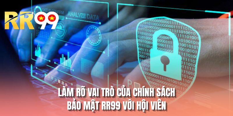 Làm rõ vai trò của chính sách bảo mật RR99 với hội viên