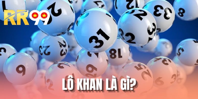 Lô Khan Là Gì - Cách Nhận Diện Và Vận Dụng Hiệu Quả