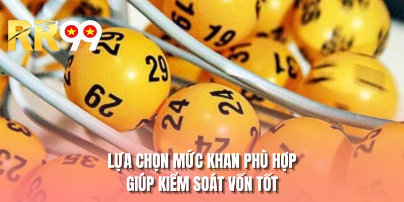 Lựa chọn mức khan phù hợp giúp kiểm soát vốn tốt