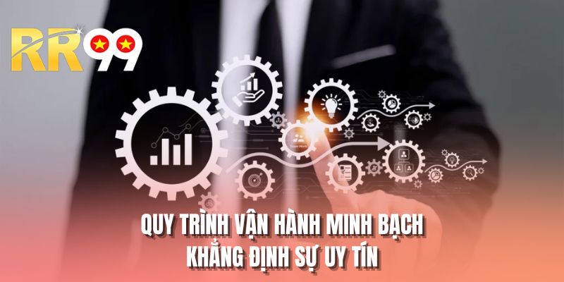 Quy trình vận hành minh bạch khẳng định sự uy tín