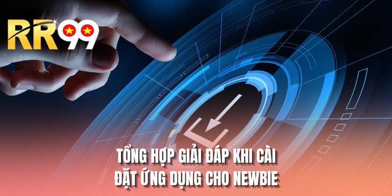 Tổng hợp giải đáp khi cài đặt ứng dụng cho newbie