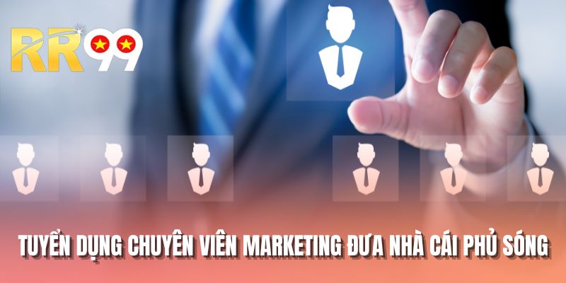 Tuyển dụng chuyên viên Marketing đưa nhà cái phủ sóng